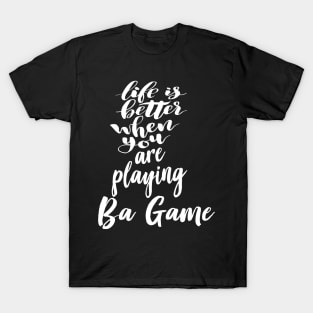 Life Is Better When You Are Playing Ba Game T-Shirt